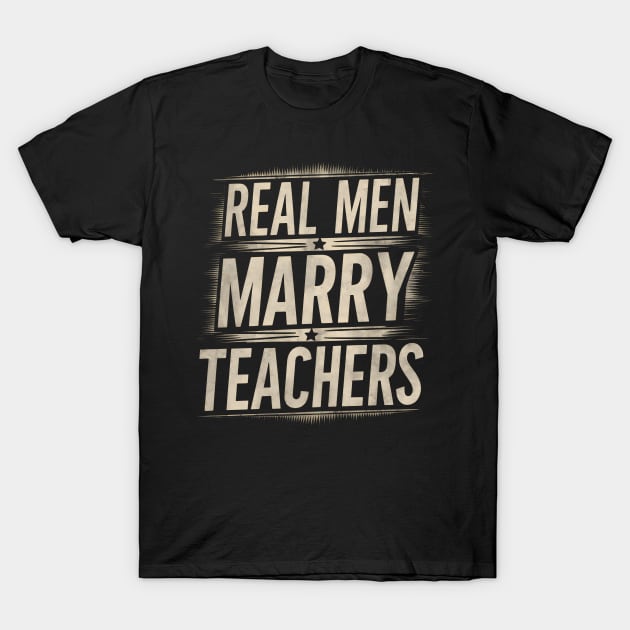 Real Men Marry Teachers Future Husband Teacher Wife Engagement Funny T-Shirt by TopTees